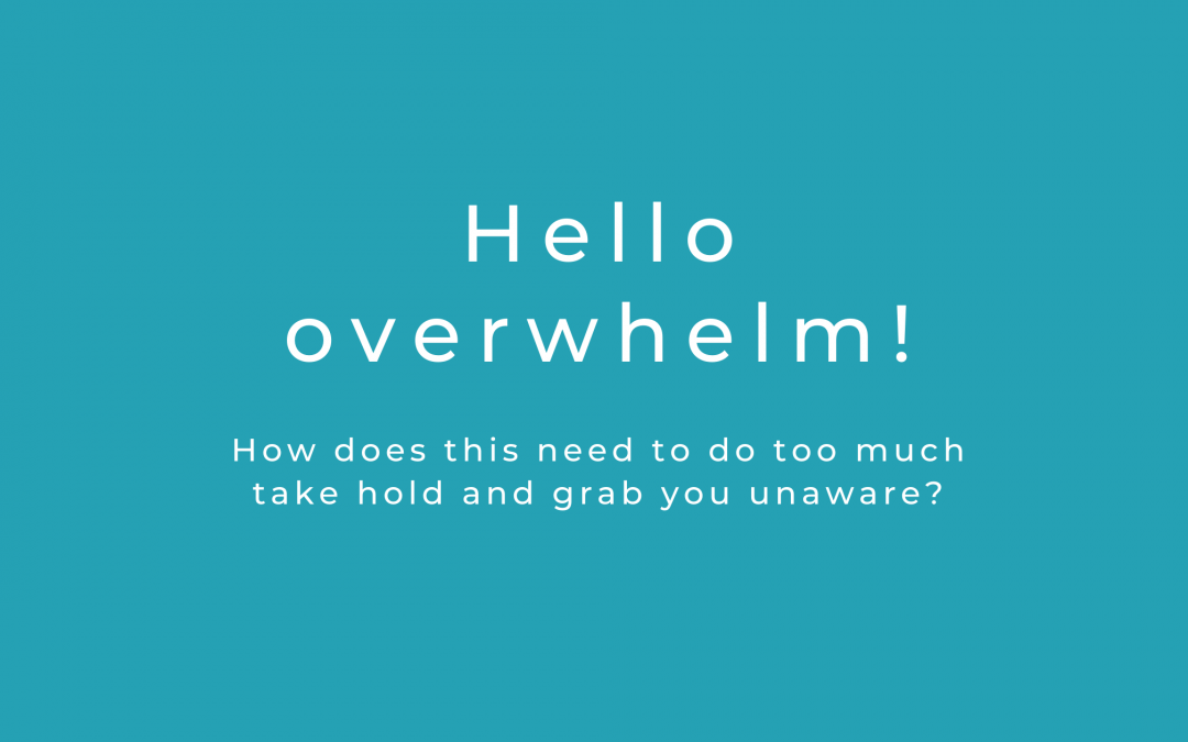 Hello overwhelm! The need to do too much